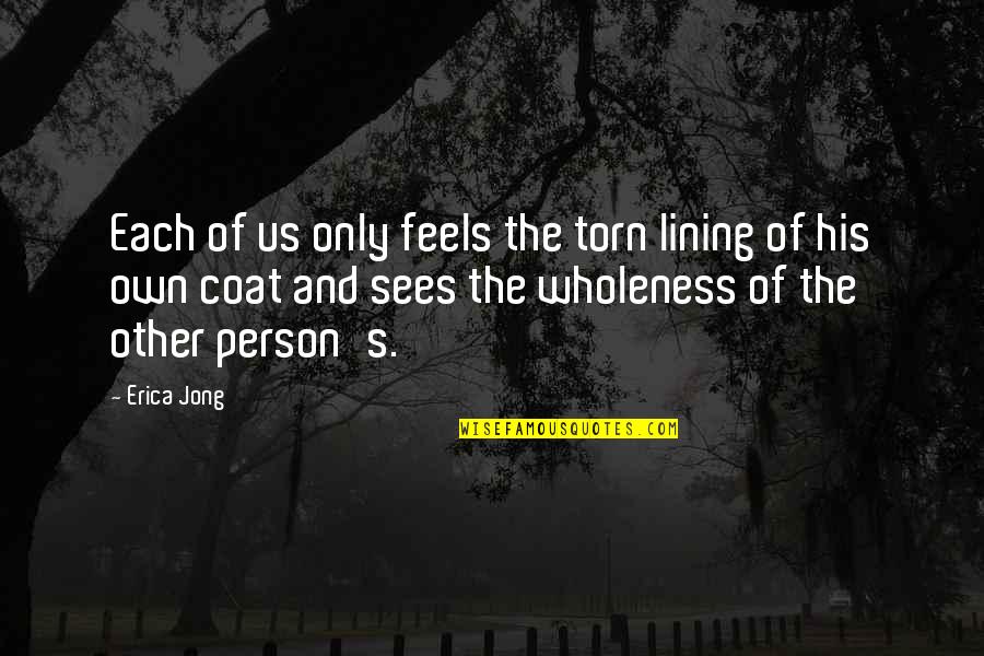 Torn's Quotes By Erica Jong: Each of us only feels the torn lining Torn's Quotes By Erica Jong: Each of us only feels the torn lining