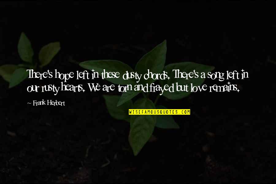 Torn's Quotes By Frank Herbert: There's hope left in these dusty chords. There's Torn's Quotes By Frank Herbert: There's hope left in these dusty chords. There's