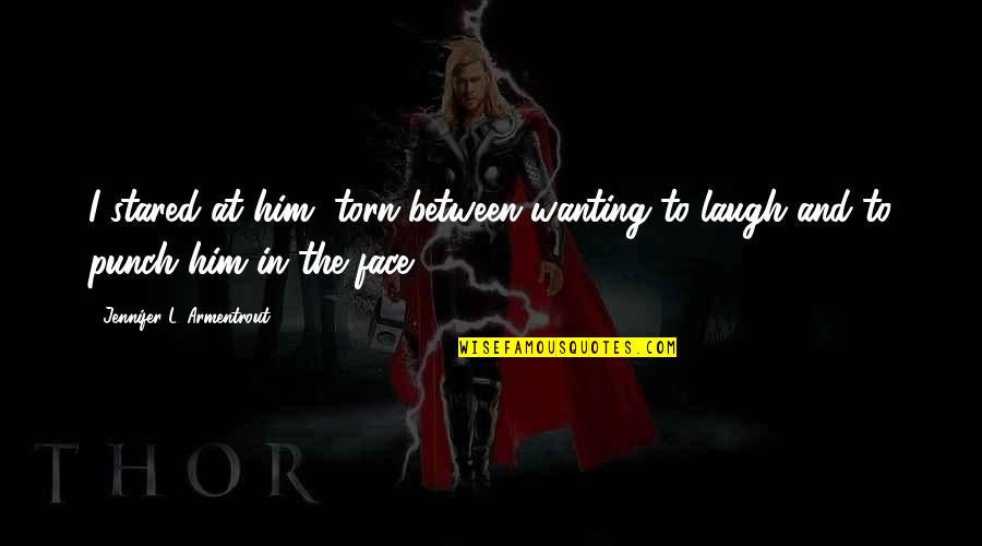 Torn's Quotes By Jennifer L. Armentrout: I stared at him, torn between wanting to Torn's Quotes By Jennifer L. Armentrout: I stared at him, torn between wanting to