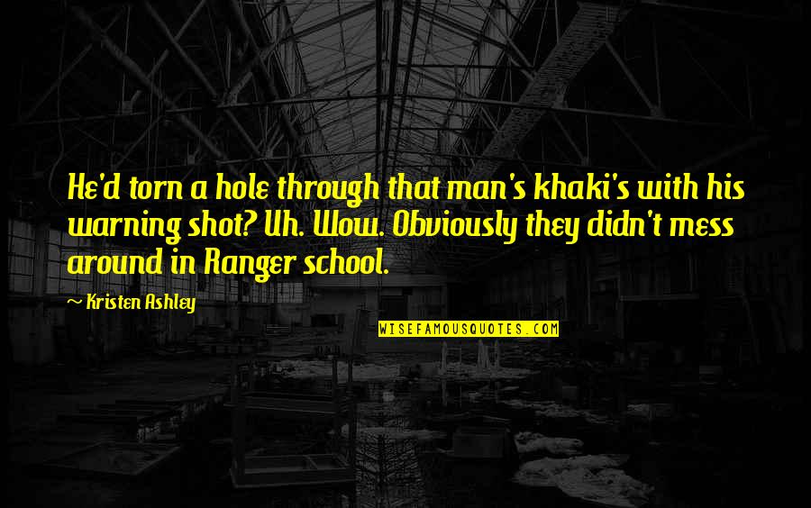 Torn's Quotes By Kristen Ashley: He'd torn a hole through that man's khaki's Torn's Quotes By Kristen Ashley: He'd torn a hole through that man's khaki's