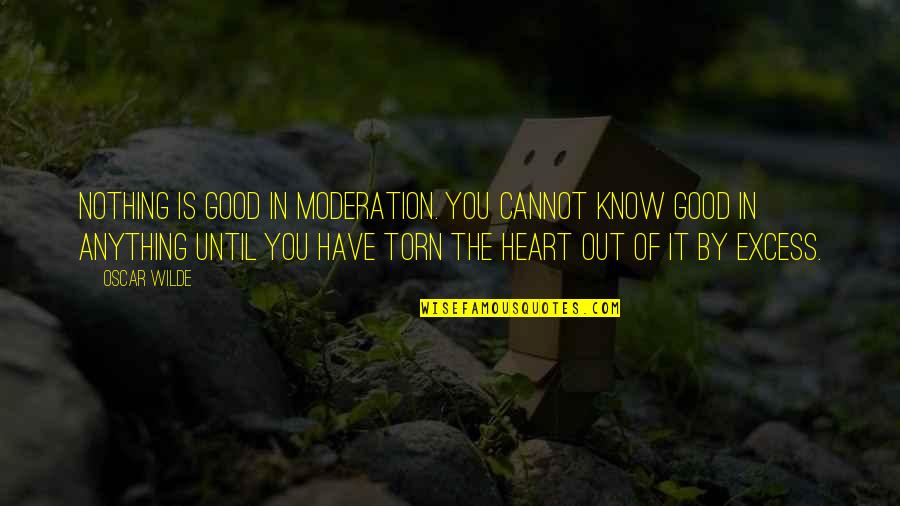 Torn's Quotes By Oscar Wilde: Nothing is good in moderation. You cannot know Torn's Quotes By Oscar Wilde: Nothing is good in moderation. You cannot know