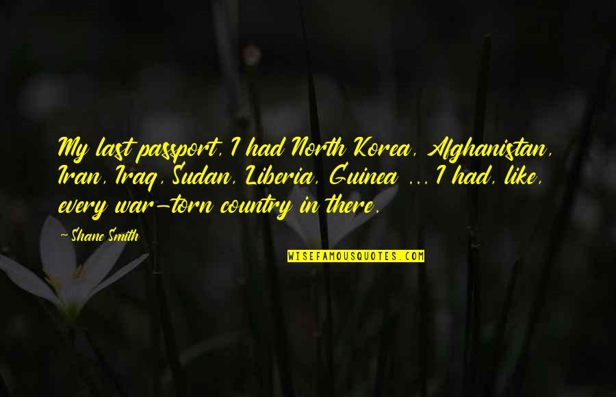 Torn's Quotes By Shane Smith: My last passport, I had North Korea, Afghanistan, Torn's Quotes By Shane Smith: My last passport, I had North Korea, Afghanistan,