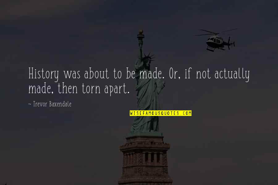 Torn's Quotes By Trevor Baxendale: History was about to be made. Or, if Torn's Quotes By Trevor Baxendale: History was about to be made. Or, if