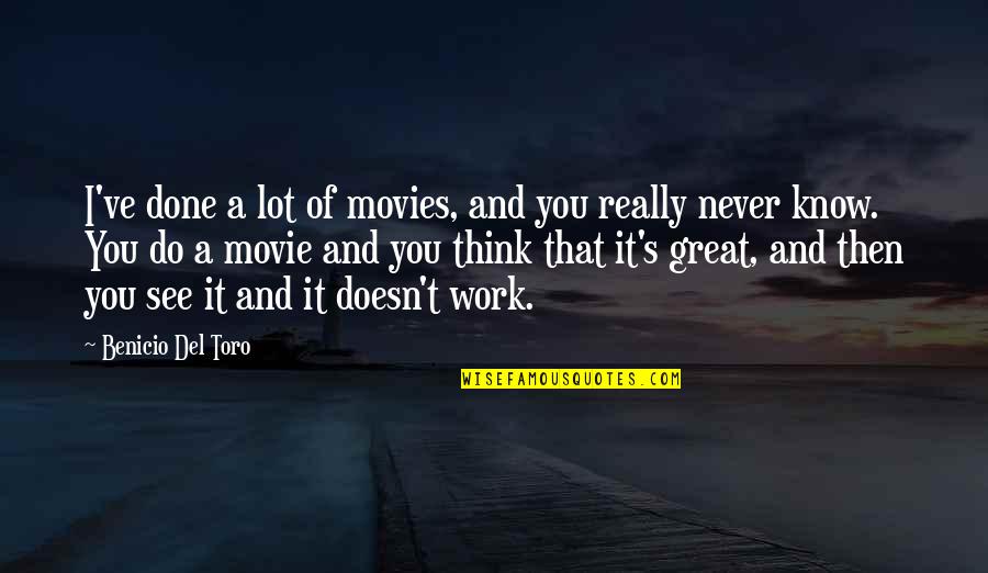 Toro Quotes By Benicio Del Toro: I've done a lot of movies, and you Toro Quotes By Benicio Del Toro: I've done a lot of movies, and you