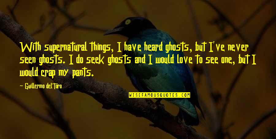 Toro Quotes By Guillermo Del Toro: With supernatural things, I have heard ghosts, but Toro Quotes By Guillermo Del Toro: With supernatural things, I have heard ghosts, but