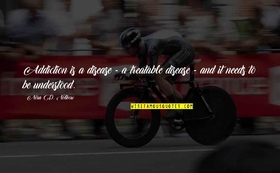 Torobil Quotes By Nora D. Volkow: Addiction is a disease - a treatable disease