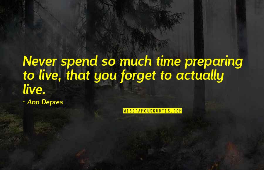 Torolf Nordb Quotes By Ann Depres: Never spend so much time preparing to live,