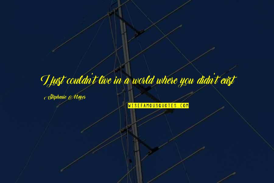 Toroman Matbaa Quotes By Stephenie Meyer: I just couldn't live in a world where Toroman Matbaa Quotes By Stephenie Meyer: I just couldn't live in a world where