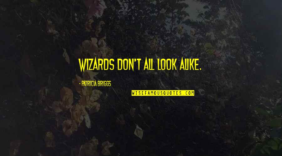 Toromani Quotes By Patricia Briggs: Wizards don't all look alike. Toromani Quotes By Patricia Briggs: Wizards don't all look alike.