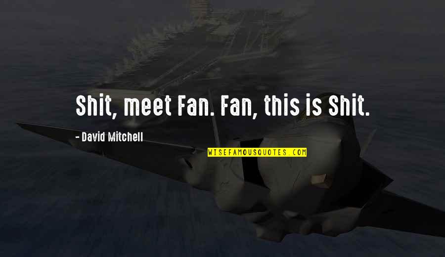 Toromanovski Quotes By David Mitchell: Shit, meet Fan. Fan, this is Shit.