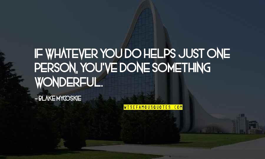 Toronto Blessing Quotes By Blake Mycoskie: If whatever you do helps just one person,