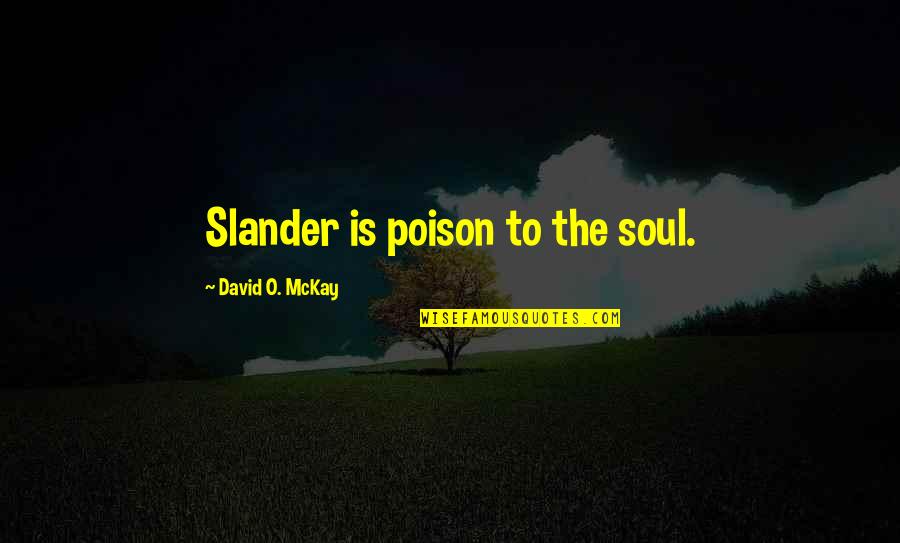 Toronto Blessing Quotes By David O. McKay: Slander is poison to the soul. Toronto Blessing Quotes By David O. McKay: Slander is poison to the soul.