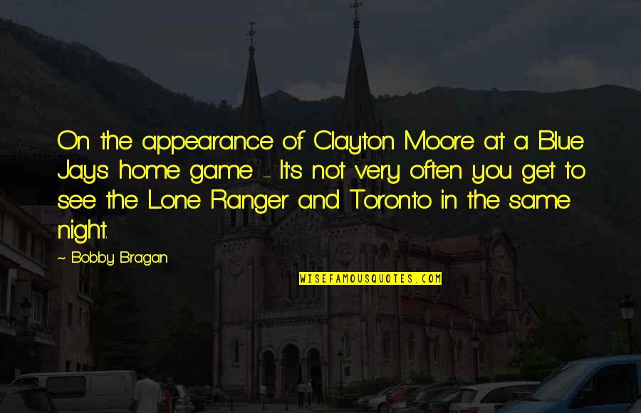 Toronto Blue Jays Quotes By Bobby Bragan: On the appearance of Clayton Moore at a