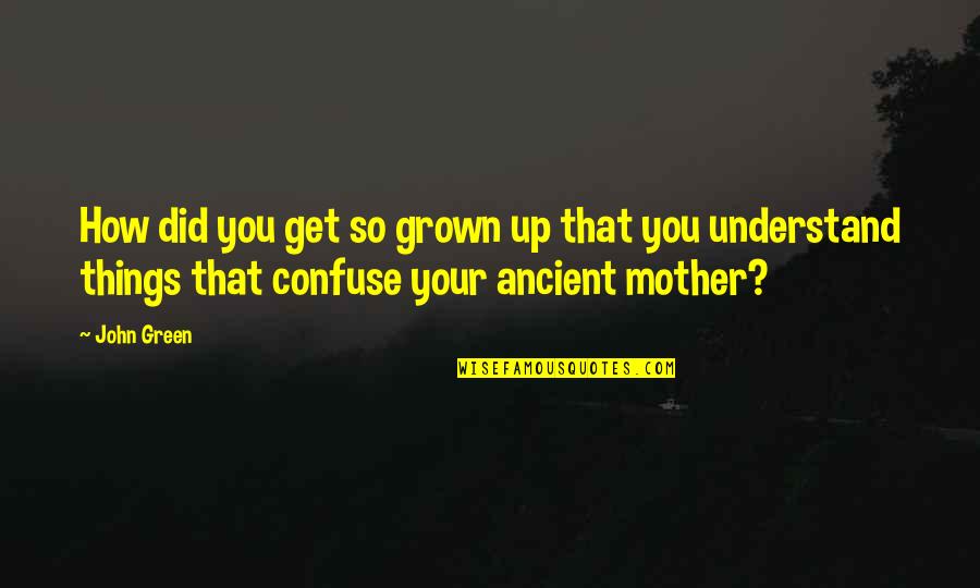 Toronto Canada Quotes By John Green: How did you get so grown up that