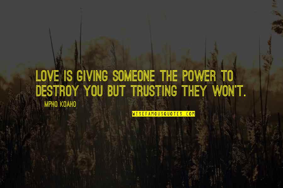 Toronto Canada Quotes By Mpho Koaho: Love is giving someone the power to destroy