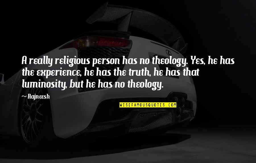 Toronto Canada Quotes By Rajneesh: A really religious person has no theology. Yes,