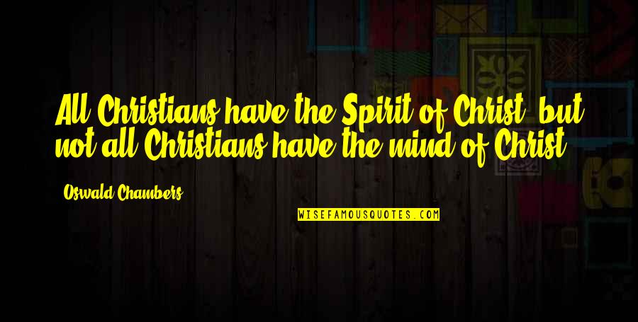 Toronto Mayor Quotes By Oswald Chambers: All Christians have the Spirit of Christ, but
