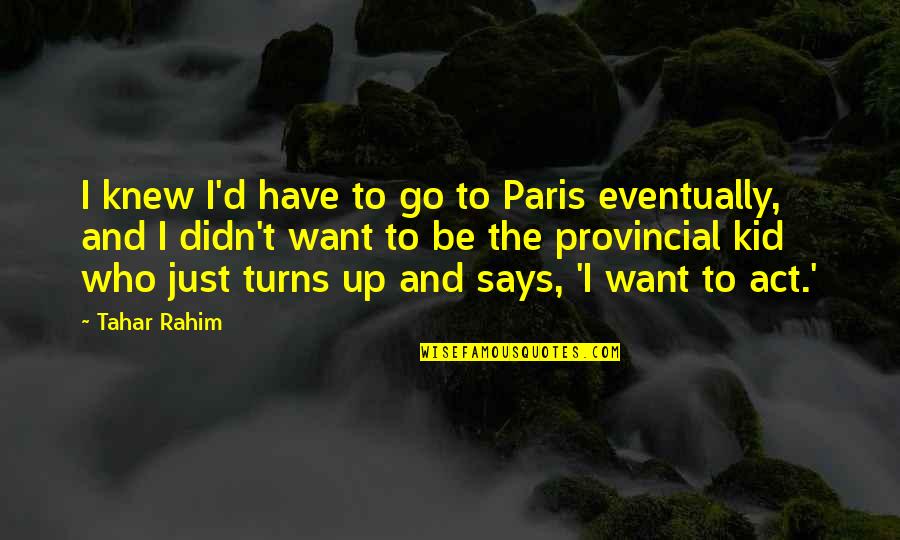 Toronto Mover Quotes By Tahar Rahim: I knew I'd have to go to Paris