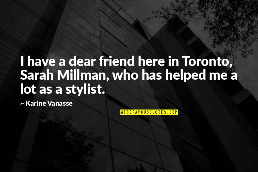 Toronto's Quotes By Karine Vanasse: I have a dear friend here in Toronto,
