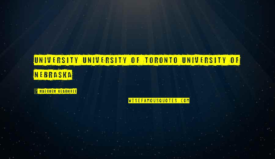 Toronto's Quotes By Malcolm Gladwell: University University of Toronto University of Nebraska