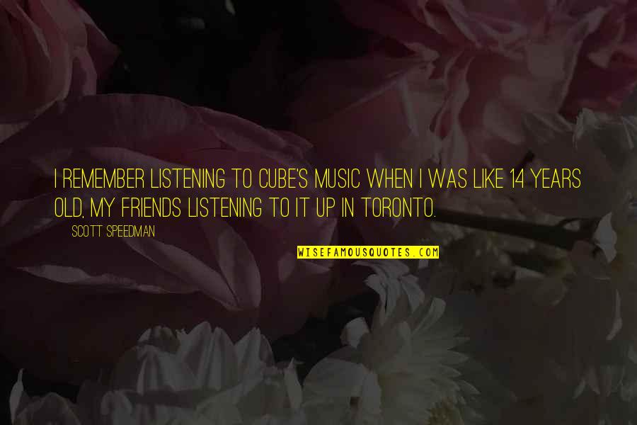 Toronto's Quotes By Scott Speedman: I remember listening to Cube's music when I