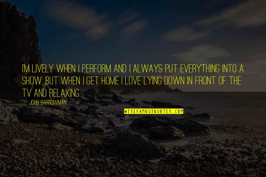 Torontowolfpack Quotes By John Barrowman: I'm lively when I perform and I always Torontowolfpack Quotes By John Barrowman: I'm lively when I perform and I always