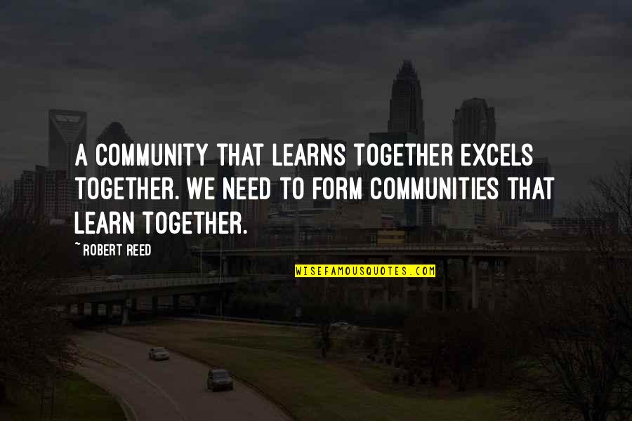 Toros De Lidia Quotes By Robert Reed: A community that learns together excels together. We Toros De Lidia Quotes By Robert Reed: A community that learns together excels together. We