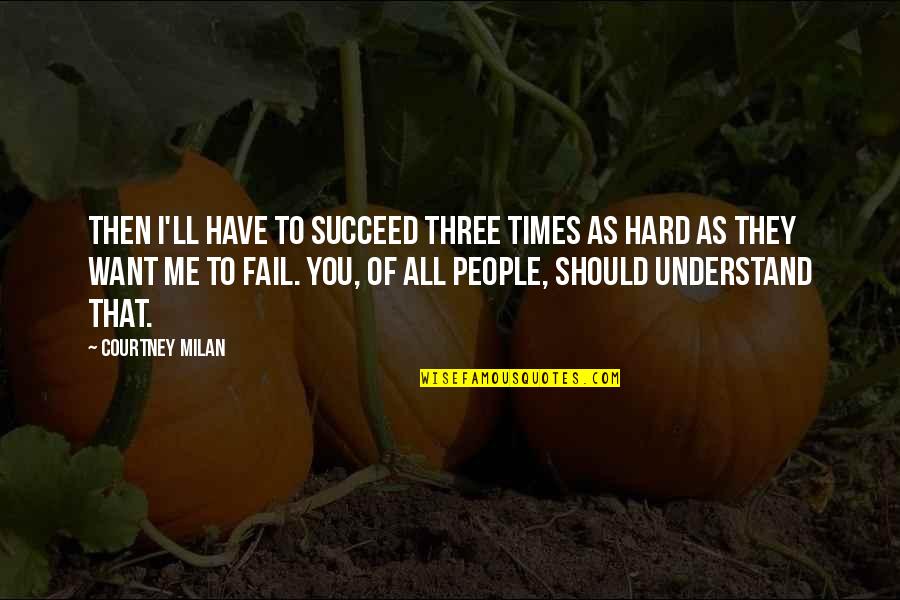 Toros De Tijuana Quotes By Courtney Milan: Then I'll have to succeed three times as Toros De Tijuana Quotes By Courtney Milan: Then I'll have to succeed three times as