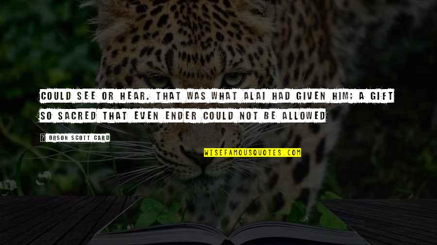 Toroslar Mem Quotes By Orson Scott Card: Could see or hear. That was what Alai Toroslar Mem Quotes By Orson Scott Card: Could see or hear. That was what Alai