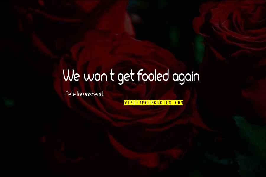 Toroslar Quotes By Pete Townshend: We won't get fooled again! Toroslar Quotes By Pete Townshend: We won't get fooled again!