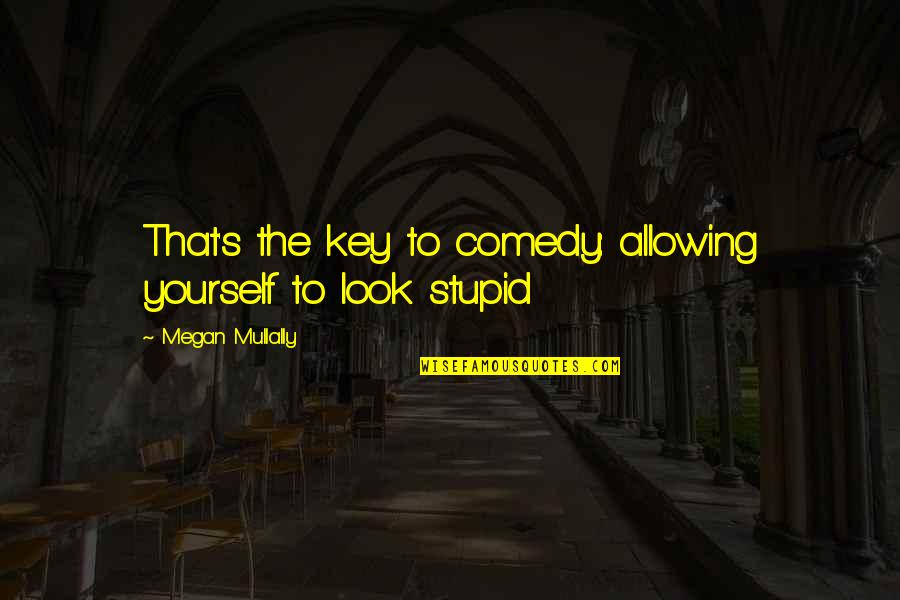 Torpe Problems Quotes By Megan Mullally: That's the key to comedy: allowing yourself to