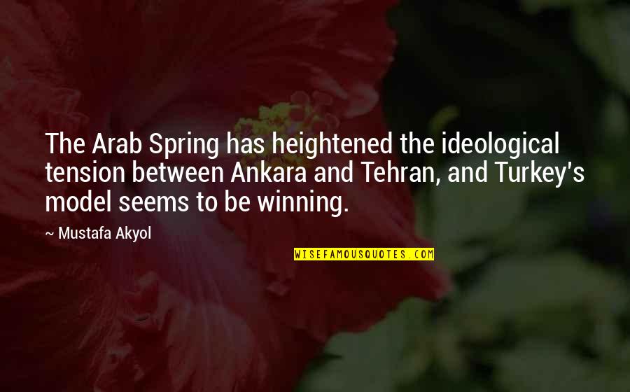 Torpe Problems Quotes By Mustafa Akyol: The Arab Spring has heightened the ideological tension