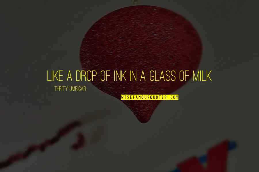 Torpey Hurls Quotes By Thrity Umrigar: like a drop of ink in a glass