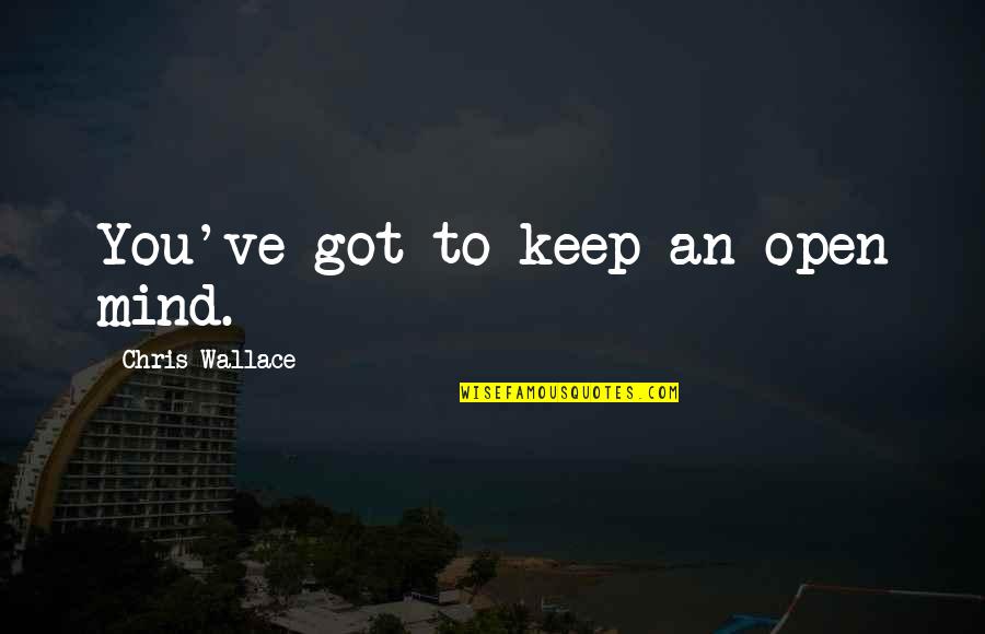 Torpeza En Quotes By Chris Wallace: You've got to keep an open mind.