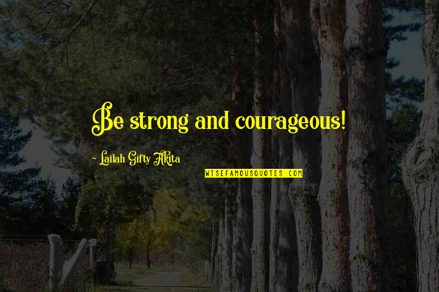 Torpidly Def Quotes By Lailah Gifty Akita: Be strong and courageous! Torpidly Def Quotes By Lailah Gifty Akita: Be strong and courageous!
