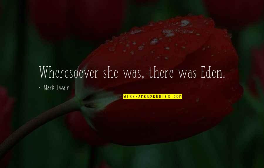 Torpidly Def Quotes By Mark Twain: Wheresoever she was, there was Eden. Torpidly Def Quotes By Mark Twain: Wheresoever she was, there was Eden.
