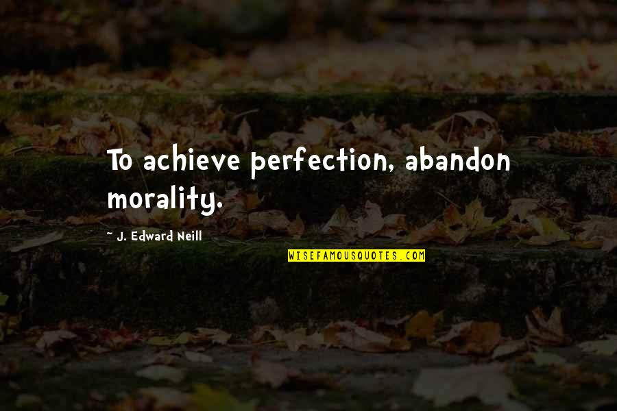 Torpored Quotes By J. Edward Neill: To achieve perfection, abandon morality. Torpored Quotes By J. Edward Neill: To achieve perfection, abandon morality.
