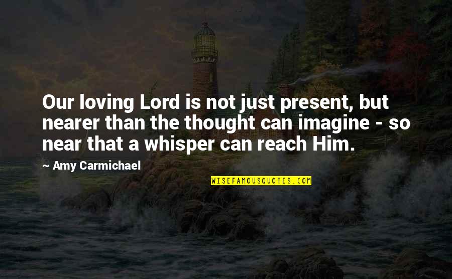Torquedawg Quotes By Amy Carmichael: Our loving Lord is not just present, but Torquedawg Quotes By Amy Carmichael: Our loving Lord is not just present, but