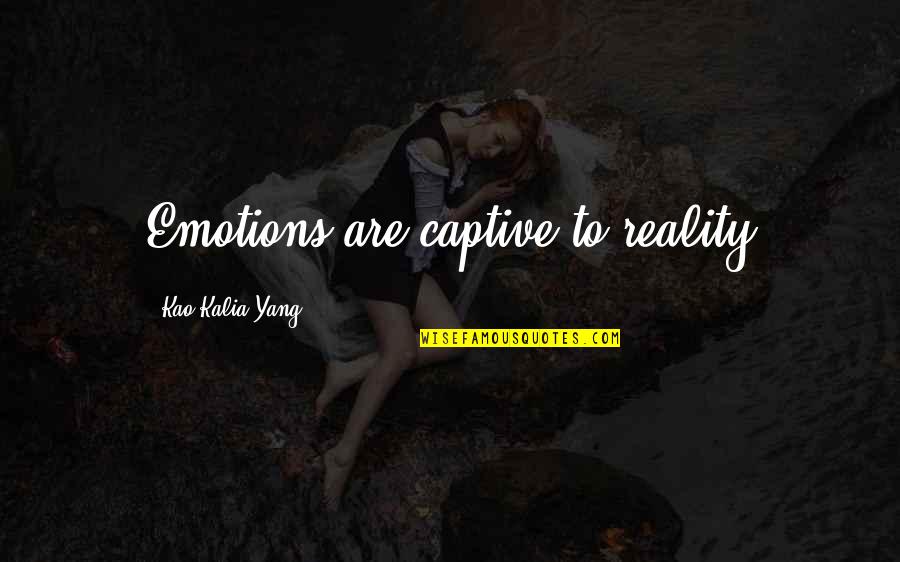 Torquedawg Quotes By Kao Kalia Yang: Emotions are captive to reality Torquedawg Quotes By Kao Kalia Yang: Emotions are captive to reality