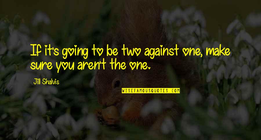 Torquemada's Quotes By Jill Shalvis: If it's going to be two against one,