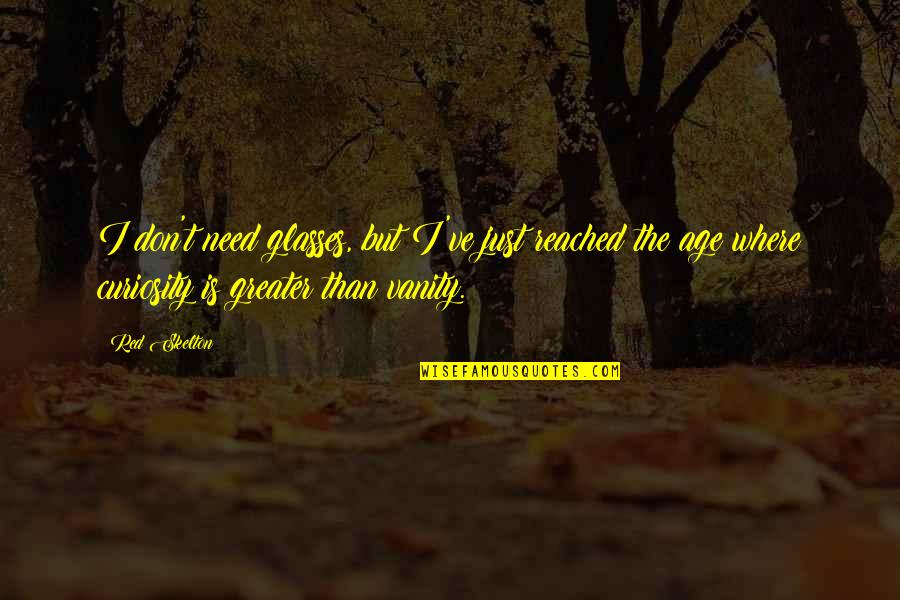 Torquemada's Quotes By Red Skelton: I don't need glasses, but I've just reached Torquemada's Quotes By Red Skelton: I don't need glasses, but I've just reached