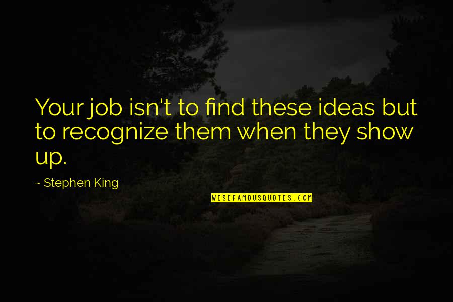 Torraco Fragrance Quotes By Stephen King: Your job isn't to find these ideas but