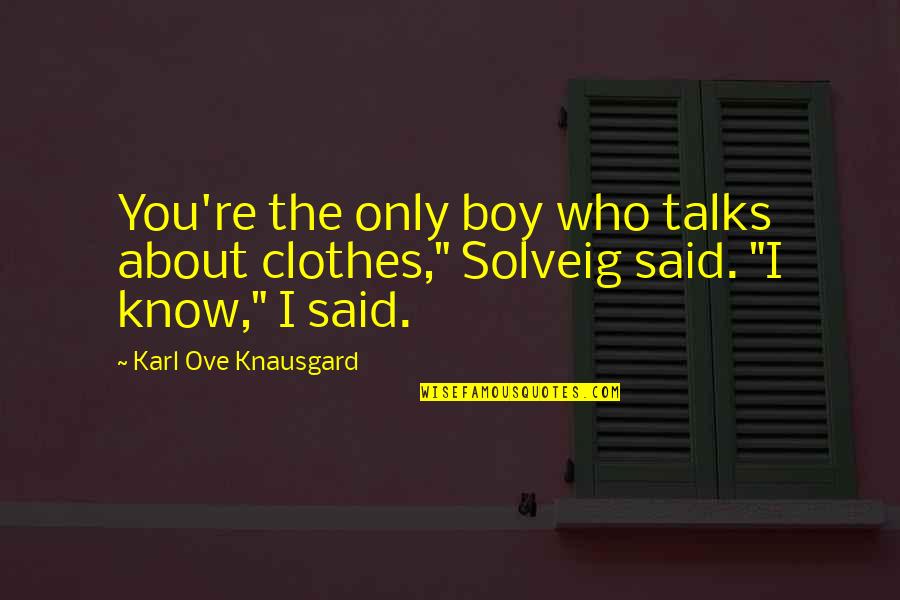 Torralvoma Quotes By Karl Ove Knausgard: You're the only boy who talks about clothes," Torralvoma Quotes By Karl Ove Knausgard: You're the only boy who talks about clothes,"
