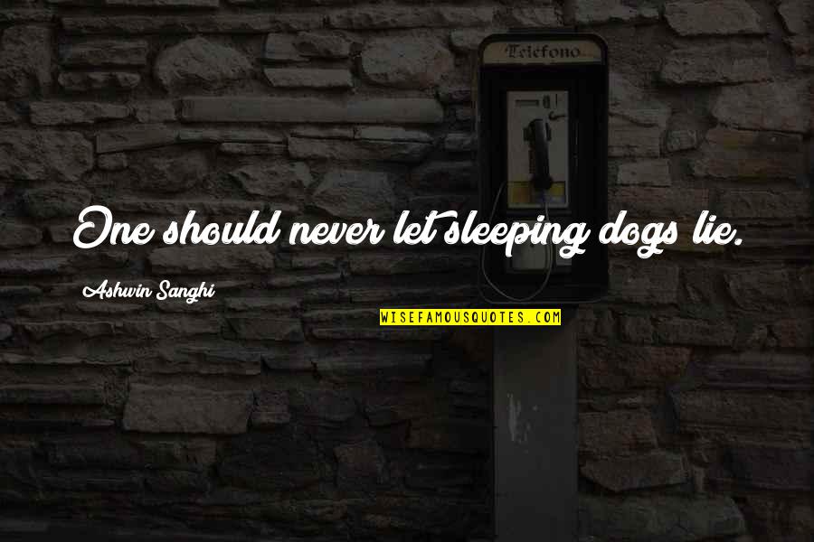 Torrans Manufacturing Quotes By Ashwin Sanghi: One should never let sleeping dogs lie. Torrans Manufacturing Quotes By Ashwin Sanghi: One should never let sleeping dogs lie.
