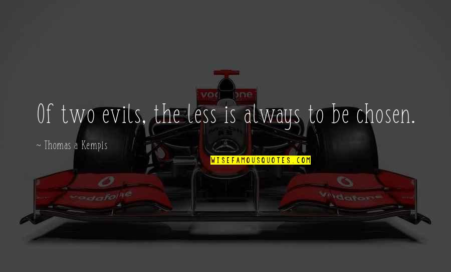Torrans Manufacturing Quotes By Thomas A Kempis: Of two evils, the less is always to Torrans Manufacturing Quotes By Thomas A Kempis: Of two evils, the less is always to