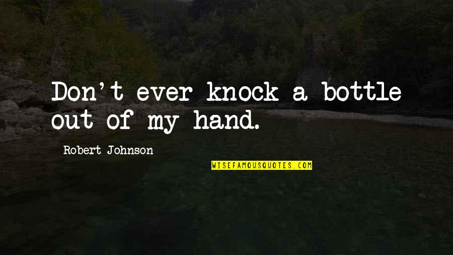 Torre De Belem Quotes By Robert Johnson: Don't ever knock a bottle out of my Torre De Belem Quotes By Robert Johnson: Don't ever knock a bottle out of my