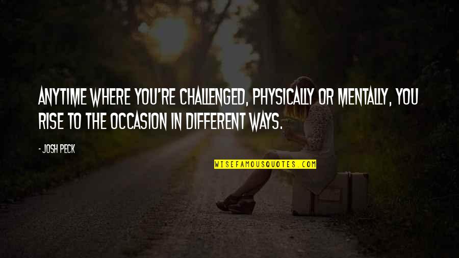 Torrealba Miami Quotes By Josh Peck: Anytime where you're challenged, physically or mentally, you
