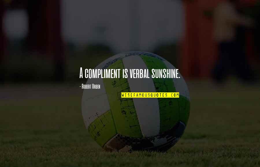 Torrealba Miami Quotes By Robert Orben: A compliment is verbal sunshine.