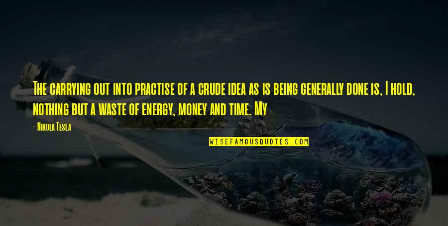 Torrebruna Annata Quotes By Nikola Tesla: The carrying out into practise of a crude