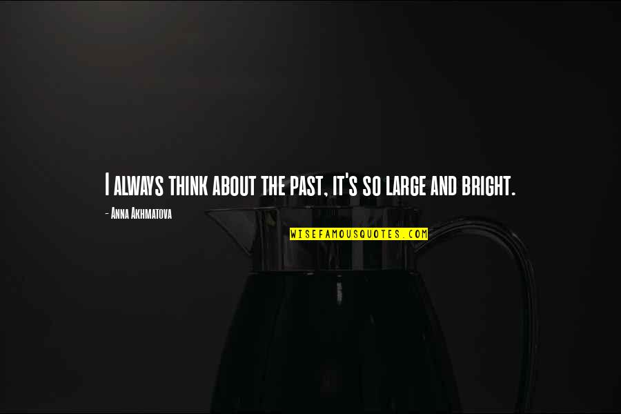 Torrebruna Brunello Quotes By Anna Akhmatova: I always think about the past, it's so Torrebruna Brunello Quotes By Anna Akhmatova: I always think about the past, it's so